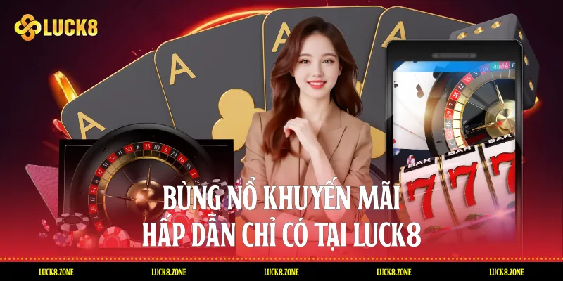 Bùng nổ khuyến mãi hấp dẫn chỉ có tại Luck8
