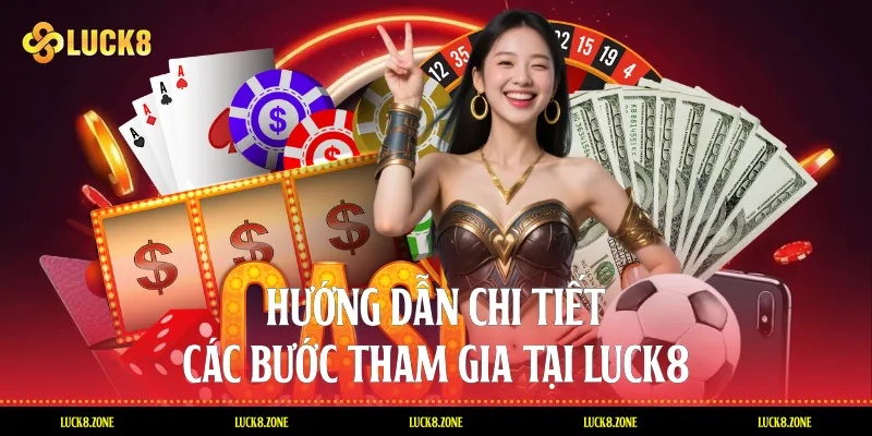 Hướng dẫn chi tiết các bước tham gia tại Luck8